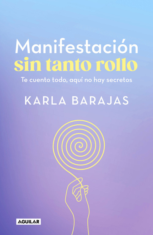 Manifestación sin tanto rollo / Manifestation Without the Fuss: Find Out Everything, With No Secrets (Spanish Edition) by Karla Barajas, 9786073835626