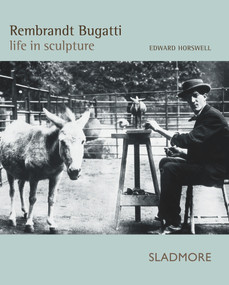 Rembrandt Bugatti (Life in Sculpture) by Edward Horswell, 9781901403978