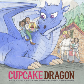 Cupcake Dragon by Alana Joli Abbott, Aaron Palsmeier, Jeremy Mohler, 9781954255548