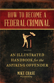 How to Become a Federal Criminal (An Illustrated Handbook for the Aspiring Offender) - 9781982112523 by Mike Chase, 9781982112523