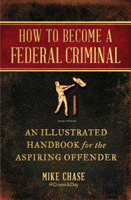 How to Become a Federal Criminal (An Illustrated Handbook for the Aspiring Offender) - 9781982112523 by Mike Chase