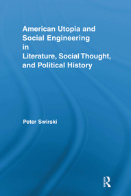 American Utopia and Social Engineering in Literature, Social Thought, and Political History - 9780415816878 by Peter Swirski, 9780415816878