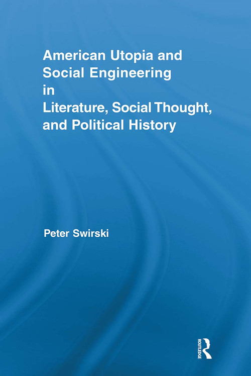 American Utopia and Social Engineering in Literature, Social Thought, and Political History - 9780415816878 by Peter Swirski, 9780415816878