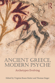 Ancient Greece, Modern Psyche (Archetypes Evolving) by Virginia Beane Rutter, Thomas Singer, 9780415714327