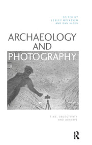 Archaeology and Photography (Time, Objectivity and Archive) - 9781032239514 by Lesley McFadyen, Dan Hicks, 9781032239514