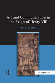 Art and Communication in the Reign of Henry VIII - 9781138265639 by TatianaC. String, 9781138265639