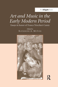 Art and Music in the Early Modern Period (Essays in Honor of Franca Trinchieri Camiz) - 9781138272972 by KatherineA. McIver, 9781138272972