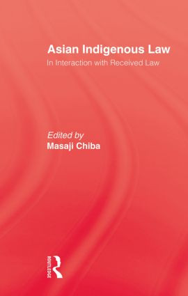 Asian Indigenous Law (In Interaction with Received Law) by Masaji Chiba, 9780415861694