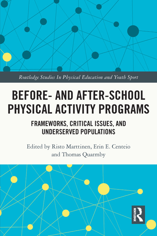 Before and After School Physical Activity Programs (Frameworks, Critical Issues and Underserved Populations) - 9780367509385 by Risto Marttinen, Erin E. Centeio, Thomas Quarmby, 9780367509385