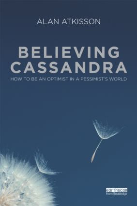 Believing Cassandra (How to be an Optimist in a Pessimist's World) - 9781849711722 by Alan AtKisson, 9781849711722