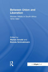 Between Union and Liberation (Women Artists in South Africa 1910-1994) - 9781138273917 by Marion Arnold, 9781138273917