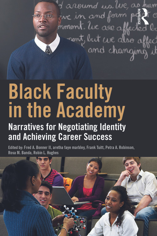 Black Faculty in the Academy (Narratives for Negotiating Identity and Achieving Career Success) by Fred A. Bonner II, aretha faye marbley, Frank Tuitt, Petra A. Robinson, Rosa M. Banda, Robin L. Hughes, 9780415727556