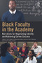 Black Faculty in the Academy (Narratives for Negotiating Identity and Achieving Career Success) by Fred A. Bonner II, aretha faye marbley, Frank Tuitt, Petra A. Robinson, Rosa M. Banda, Robin L. Hughes, 9780415727556