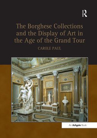 The Borghese Collections and the Display of Art in the Age of the Grand Tour - 9781138253599 by Carole Paul, 9781138253599