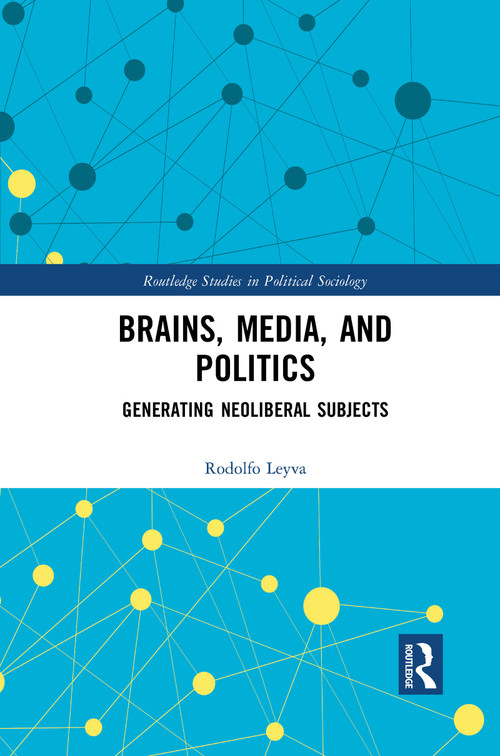 Brains, Media and Politics (Generating Neoliberal Subjects) - 9781032083681 by Rodolfo Leyva, 9781032083681