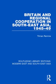 Britain and Regional Cooperation in South-East Asia, 1945-49 (RLE Modern East and South East Asia) - 9781138901292 by Tilman Remme, 9781138901292