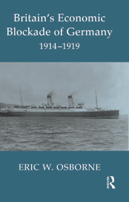 Britain's Economic Blockade of Germany, 1914-1919 by Eric W. Osborne, 9780415646178