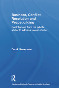 Business, Conflict Resolution and Peacebuilding (Contributions from the private sector to address violent conflict) - 9780415691628 by Derek Sweetman, 9780415691628