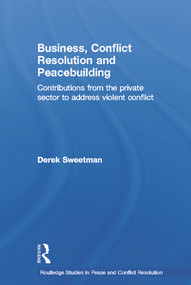 Business, Conflict Resolution and Peacebuilding (Contributions from the private sector to address violent conflict) - 9780415691628 by Derek Sweetman, 9780415691628