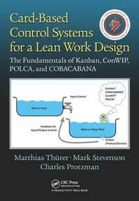Card-Based Control Systems for a Lean Work Design (The Fundamentals of Kanban, ConWIP, POLCA, and COBACABANA) by Matthias Thurer, Mark Stevenson, Charles Protzman, 9781498746946