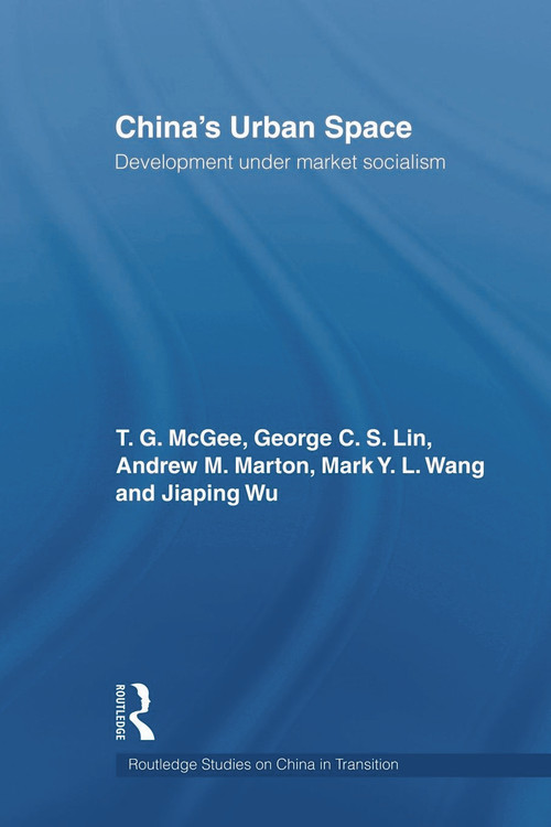 China's Urban Space (Development under market socialism) - 9780415666473 by Terry McGee, George C.S. Lin, Mark Wang, Andrew Marton, Jiaping Wu, 9780415666473