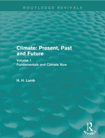 Climate: Present, Past and Future (Routledge Revivals) (Volume 1: Fundamentals and Climate Now) by H. H. Lamb, 9780415682220
