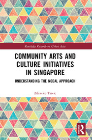 Community Arts and Culture Initiatives in Singapore (Understanding the Nodal Approach) - 9780367527891 by Zdravko Trivic, 9780367527891
