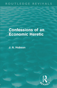 Confessions of an Economic Heretic (Routledge Revivals) - 9780415672085 by J. A. Hobson, 9780415672085