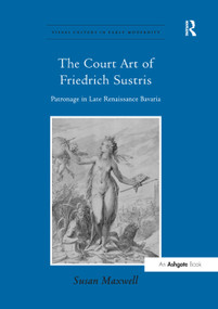 The Court Art of Friedrich Sustris (Patronage in Late Renaissance Bavaria) - 9781138376380 by Susan Maxwell, 9781138376380