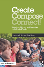 Create, Compose, Connect! (Reading, Writing, and Learning with Digital Tools) - 9780415733137 by Jeremy Hyler, Troy Hicks, 9780415733137