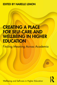 Creating a Place for Self-care and Wellbeing in Higher Education (Finding Meaning Across Academia) by Narelle Lemon, 9780367700522