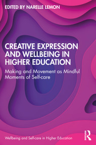 Creative Expression and Wellbeing in Higher Education (Making and Movement as Mindful Moments of Self-care) by Narelle Lemon, 9781032076027