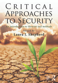 Critical Approaches to Security (An Introduction to Theories and Methods) by Laura J. Shepherd, 9780415680165