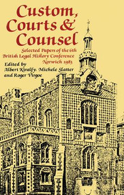Custom, Courts, and Counsel (Selected Papers of the 6th British Legal History Conference, Norwich 1983) by A. K. R Kiralfy, Michele Slatter, Roger Virgoe, 9781138990586