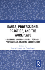 Dance, Professional Practice, and the Workplace (Challenges and Opportunities for Dance Professionals, Students, and Educators) - 9781032238982 by Angela Pickard, Doug Risner, 9781032238982