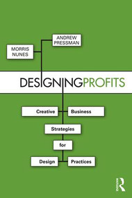 Designing Profits (Creative Business Strategies for Design Practices) by Morris Nunes, Andrew Pressman, 9781138838482