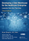 Developing a Data Warehouse for the Healthcare Enterprise (Lessons from the Trenches, Third Edition) - 9781138502956 by Bryan P. Bergeron, Hamad Al-Daig, MBA, Osama Alswailem, MD, MA, Enam UL Hoque, MBA, PMP, CPHIMS, Fadwa Saad AlBawardi, MS, 9781138502956