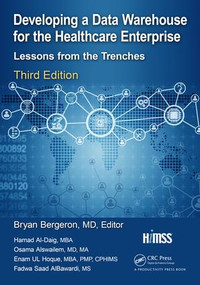 Developing a Data Warehouse for the Healthcare Enterprise (Lessons from the Trenches, Third Edition) - 9781138502956 by Bryan P. Bergeron, Hamad Al-Daig, MBA, Osama Alswailem, MD, MA, Enam UL Hoque, MBA, PMP, CPHIMS, Fadwa Saad AlBawardi, MS, 9781138502956