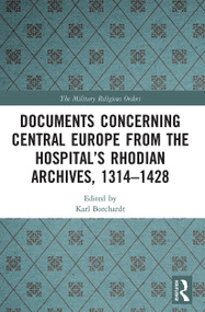 Documents Concerning Central Europe from the Hospital's Rhodian Archives, 1314-1428 - 9780367633721 by Karl Borchardt, 9780367633721