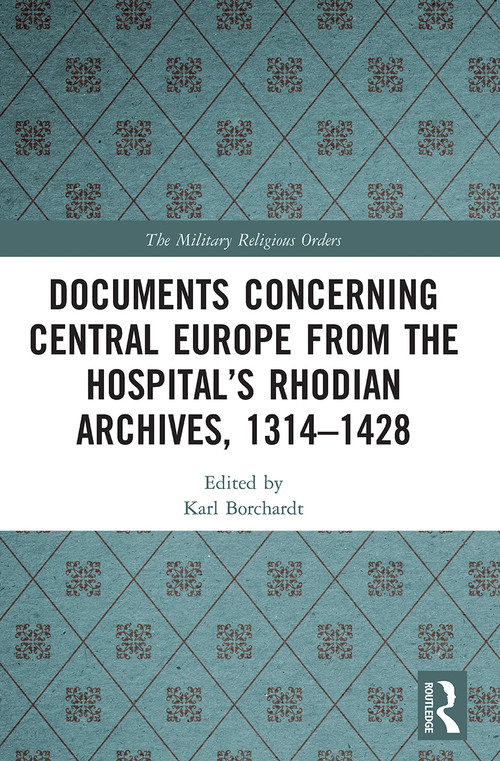 Documents Concerning Central Europe from the Hospital's Rhodian Archives, 1314-1428 - 9780367633721 by Karl Borchardt, 9780367633721