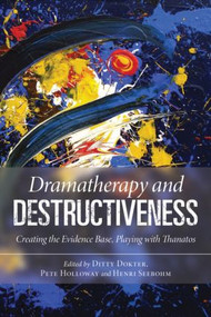 Dramatherapy and Destructiveness (Creating the Evidence Base, Playing with Thanatos) - 9780415558518 by Ditty Dokter, Pete Holloway, Henri Seebohm, 9780415558518