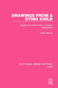 Drawings from a Dying Child (Insights into Death from a Jungian Perspective) - 9781138795174 by Judith Bertoia, 9781138795174