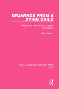 Drawings from a Dying Child (RLE: Jung) (Insights into Death from a Jungian Perspective) - 9781138795174 by Judith Bertoia, 9781138795174