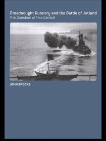Dreadnought Gunnery and the Battle of Jutland (The Question of Fire Control) by John Brooks, 9780415407885