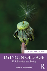 Dying in Old Age (U.S. Practice and Policy) - 9781138496934 by Sara Moorman, 9781138496934