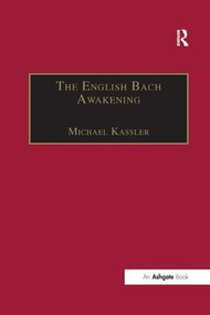 The English Bach Awakening (Knowledge of J.S. Bach and his Music in England, 1750-1830) - 9781138267343 by Michael Kassler, 9781138267343