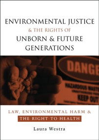 Environmental Justice and the Rights of Unborn and Future Generations (Law, Environmental Harm and the Right to Health) - 9781844075508 by Laura Westra, 9781844075508