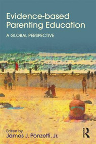 Evidence-based Parenting Education (A Global Perspective) by James Ponzetti, Jr., 9781848725904