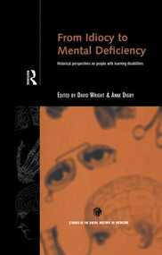 From Idiocy to Mental Deficiency (Historical Perspectives on People with Learning Disabilities) - 9781138878266 by Anne Digby, David Wright, 9781138878266