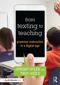From Texting to Teaching (Grammar Instruction in a Digital Age) - 9781138949287 by Jeremy Hyler, Troy Hicks, 9781138949287